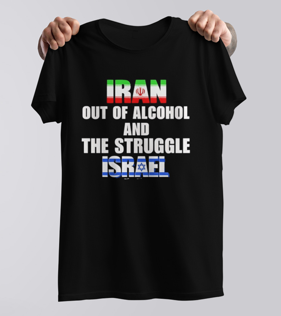 Iran Out Of Alcohol And The Struggle Israel Flag T-Shirt