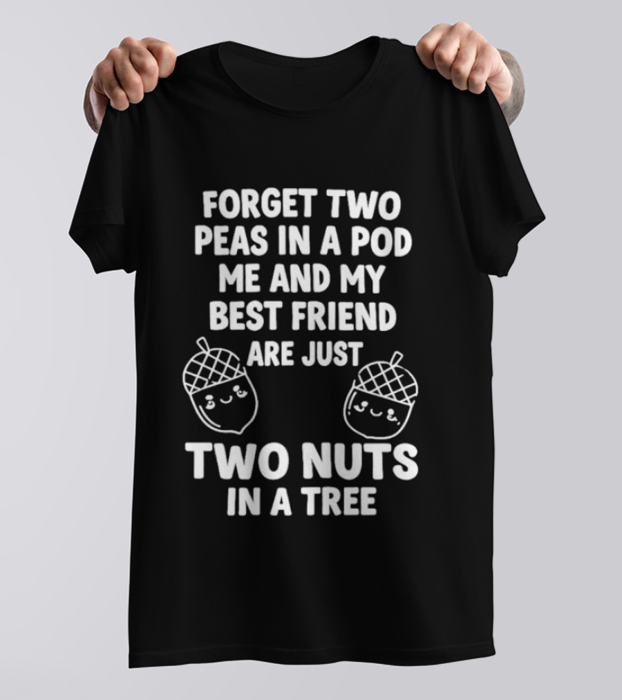 Forget Two Peas In A Pod Me And My Best Friend Are Just Two Nuts In A Tree Acorn Friends T-Shirt