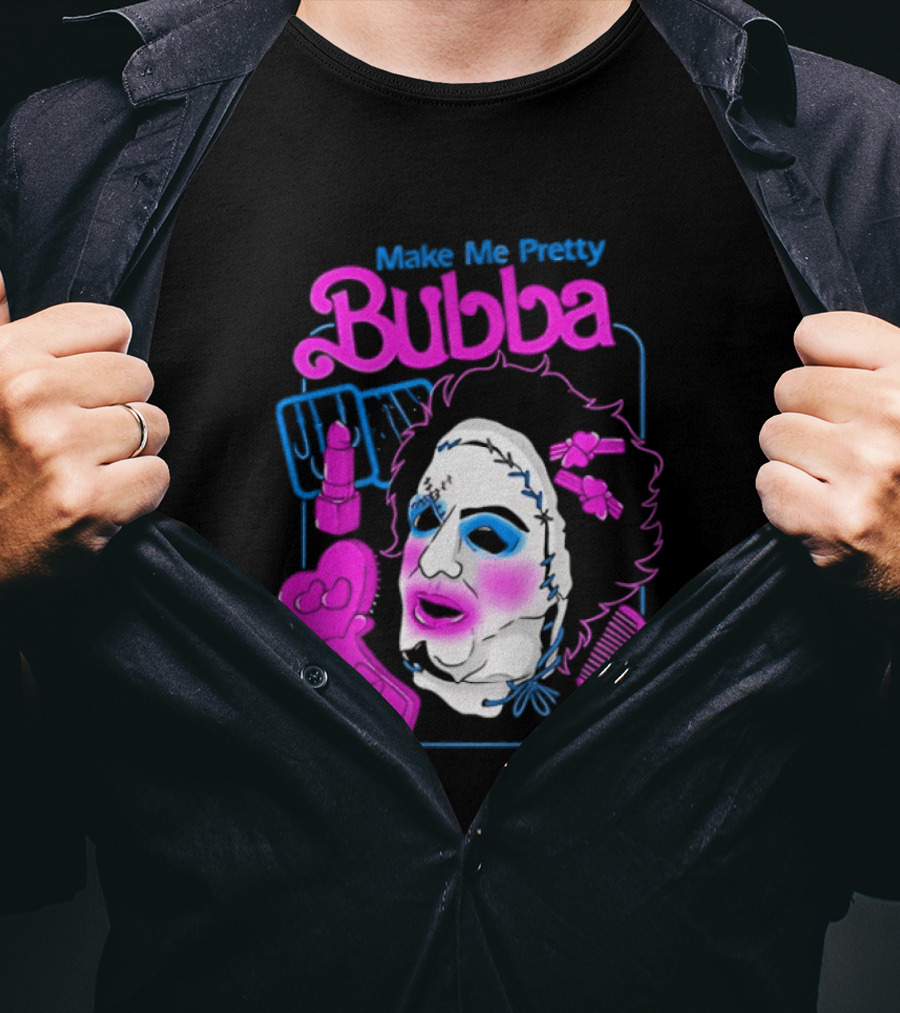 Make Me Pretty Bubba Not Safe Pretty Not Tasteful Pretty Colorful Face T-Shirt