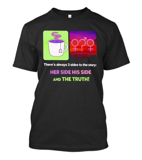 There's Always 3 Sides To The Story Her Side His Side And The Truth Gender T-Shirt