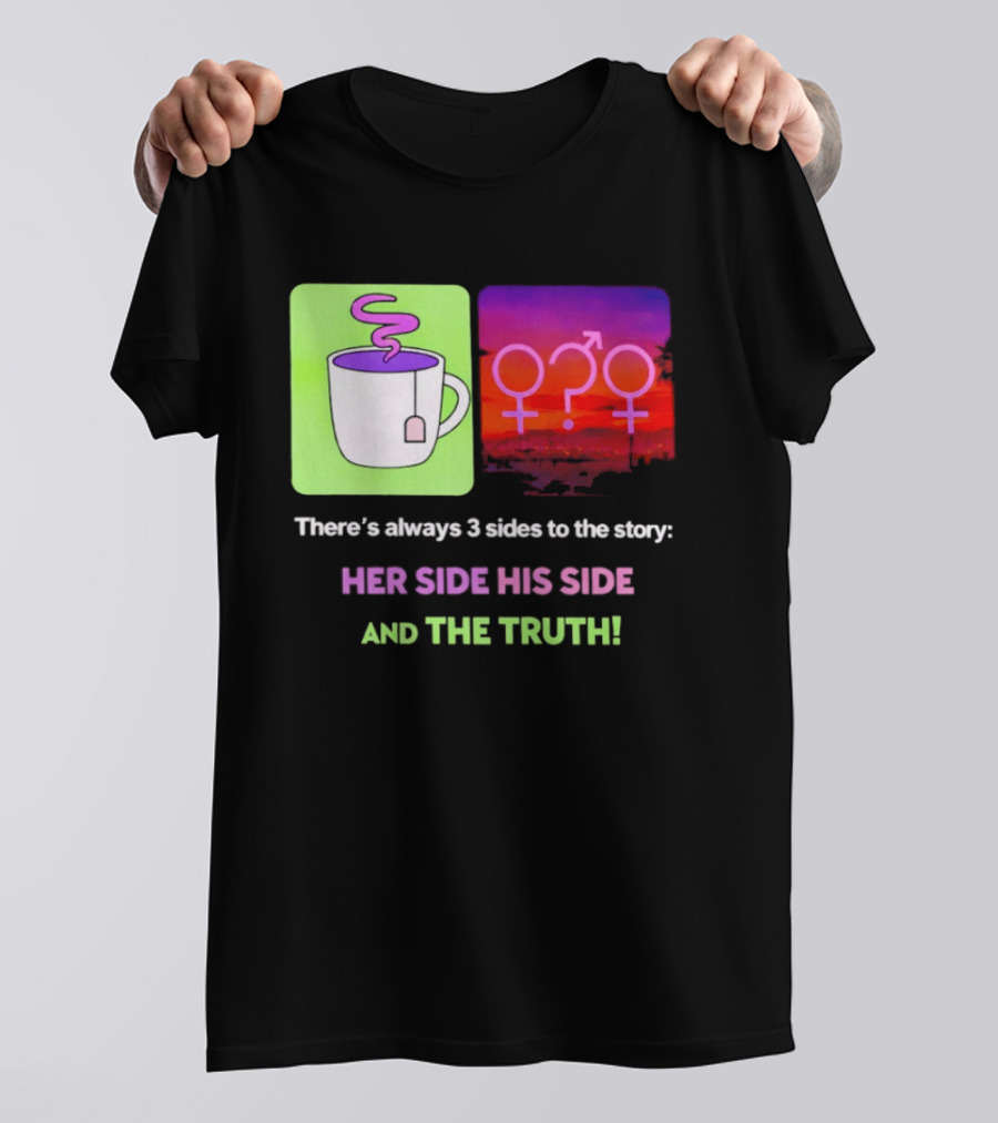 There's Always 3 Sides To The Story Her Side His Side And The Truth Gender T-Shirt