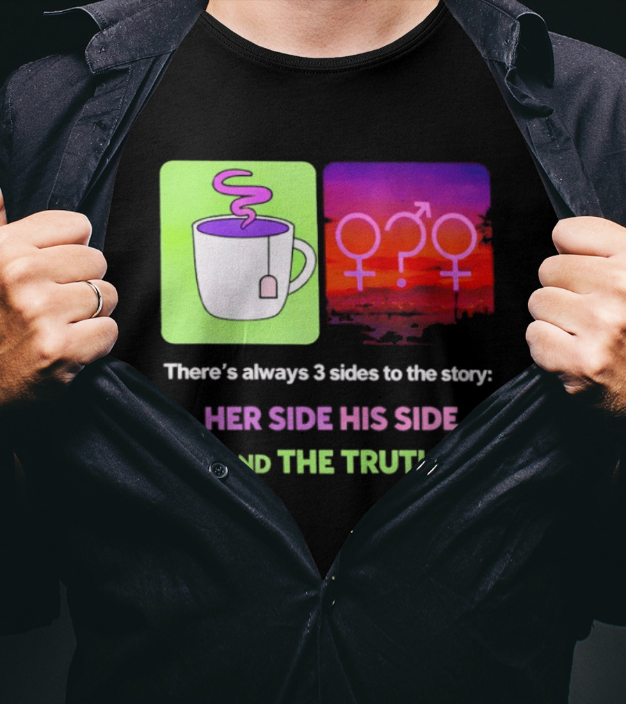 There's Always 3 Sides To The Story Her Side His Side And The Truth Gender T-Shirt