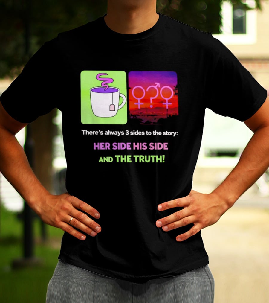 There's Always 3 Sides To The Story Her Side His Side And The Truth Gender T-Shirt