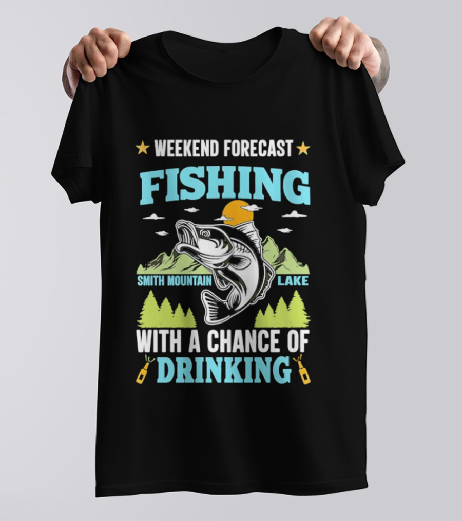 Weekend Forecast Fishing Smith Mountain Lake Chance Of Drinking T-Shirt