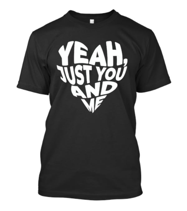 Yeah Just You And Me Heart T-Shirt