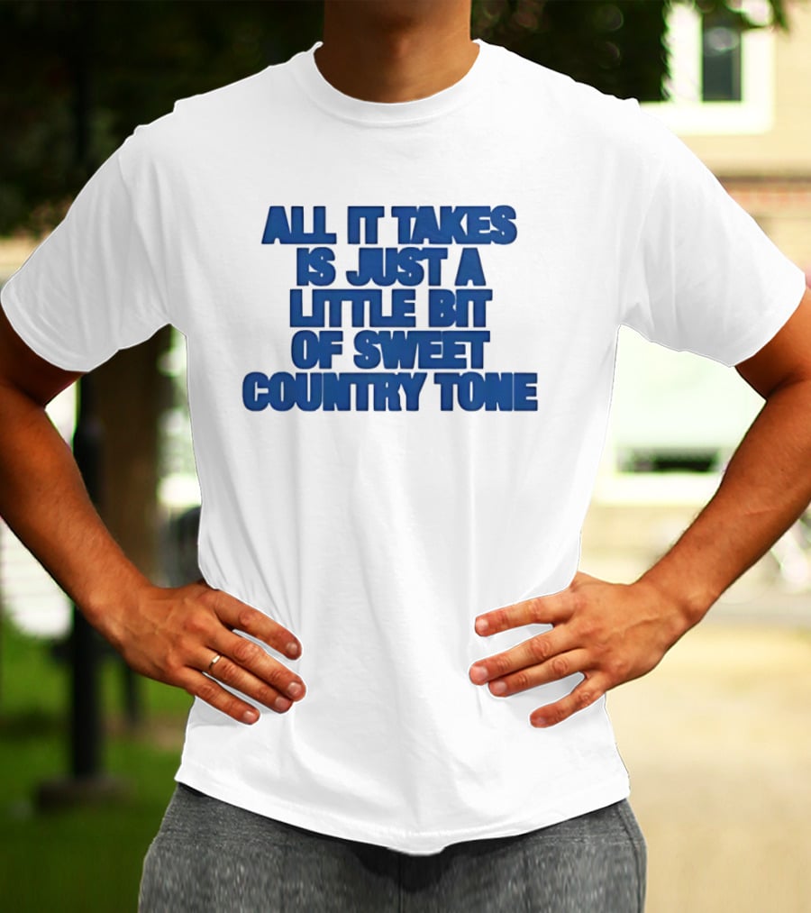 All It Takes Is Just A Little Bit Of Sweet Country Tone T-Shirt