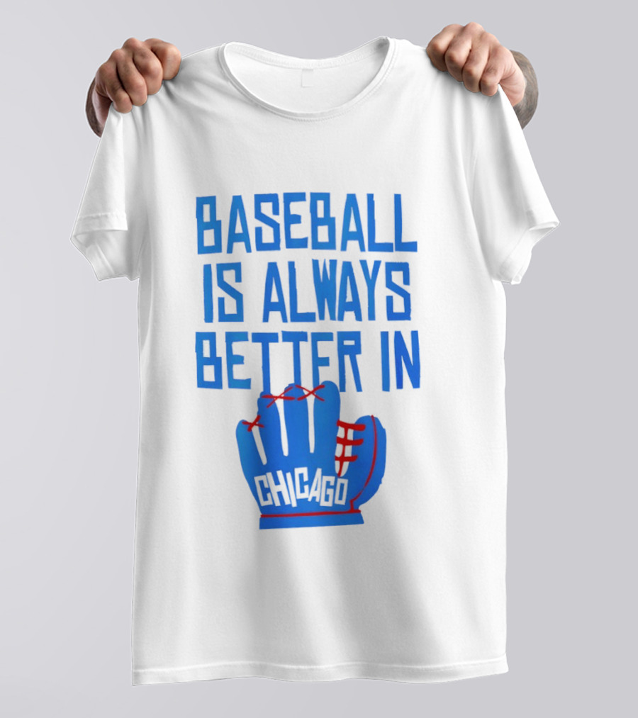 Baseball Is Always Better In Chicago Cubs Glove T-Shirt