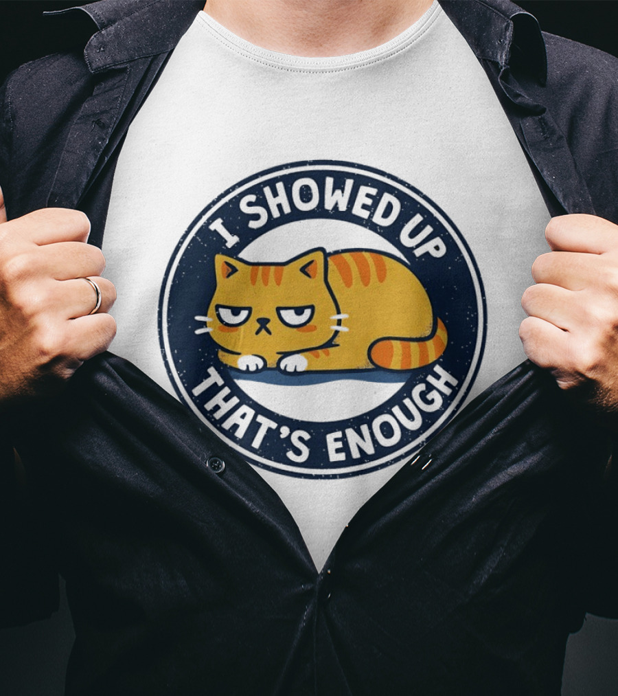 I Showed Up That's Enough Grumpy Cat Motivation T-Shirt