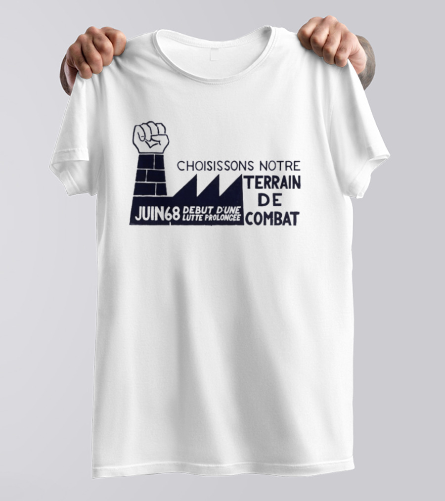 Choisissons Notre Terrain De Combat Juin 68 Début D'une Lutte Prolongée Fist Factory T-Shirt