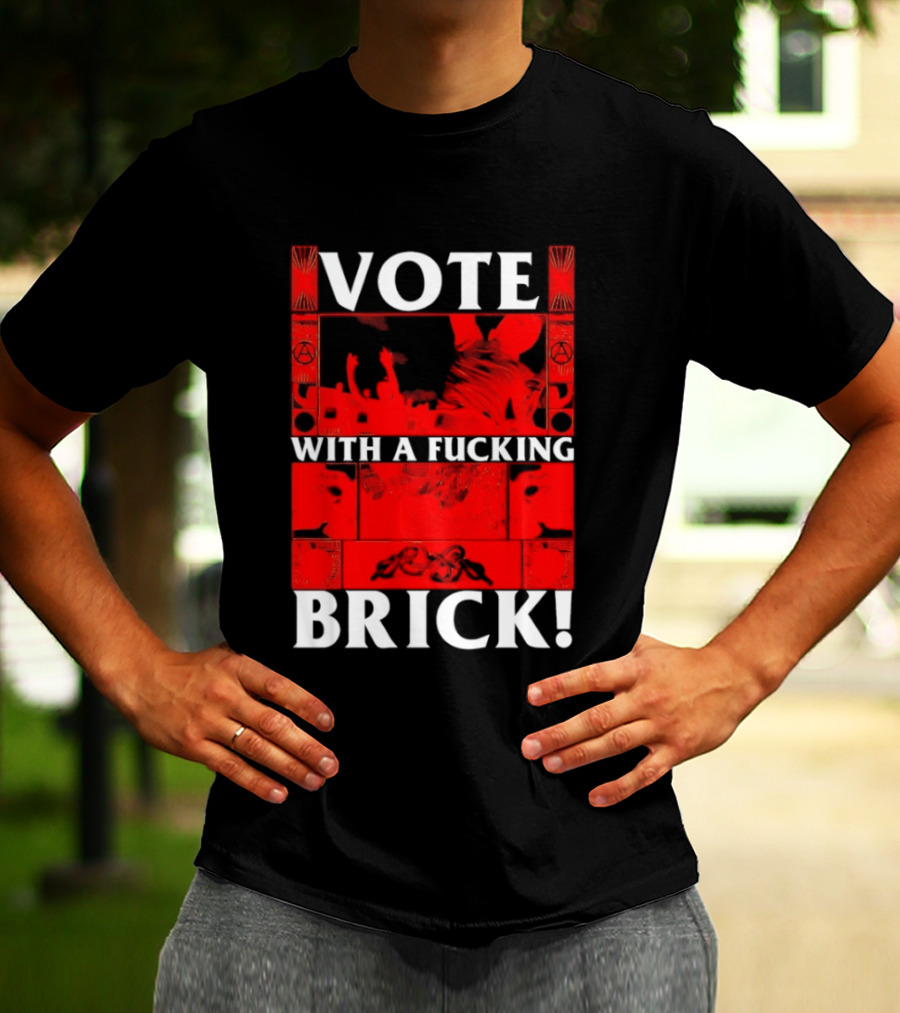 Vote With A Fucking Brick Anarchy Symbol Protest T-Shirt