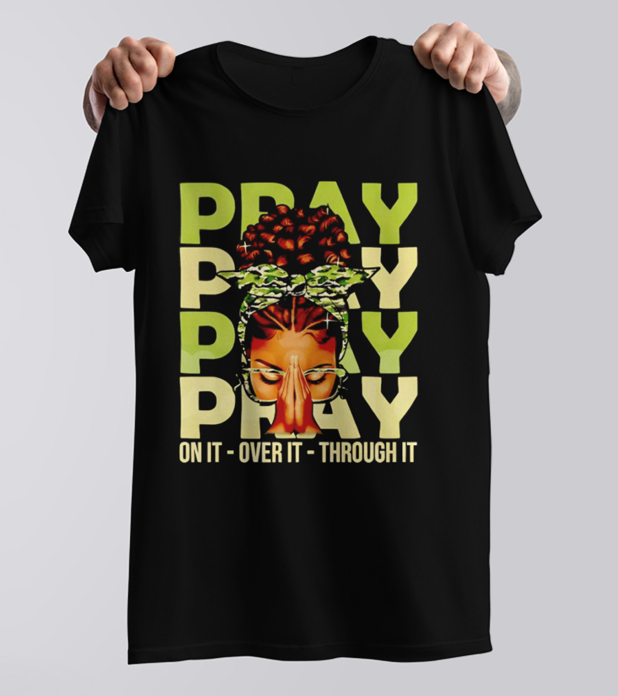 PRAY Pray On It Over It Through It Fortify Your Faith Woman T-Shirt