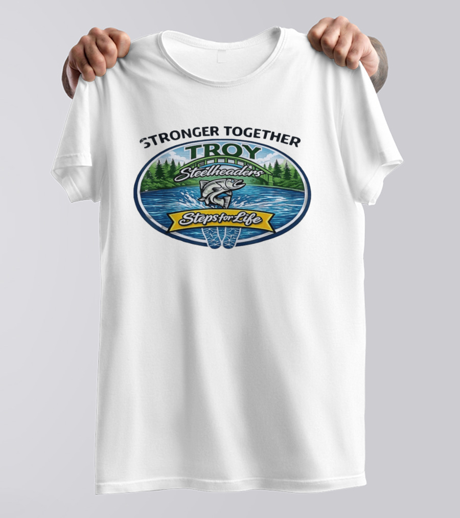 Stronger Together Troy Steelheaders Steps For Life Fishing Adventure T-Shirt