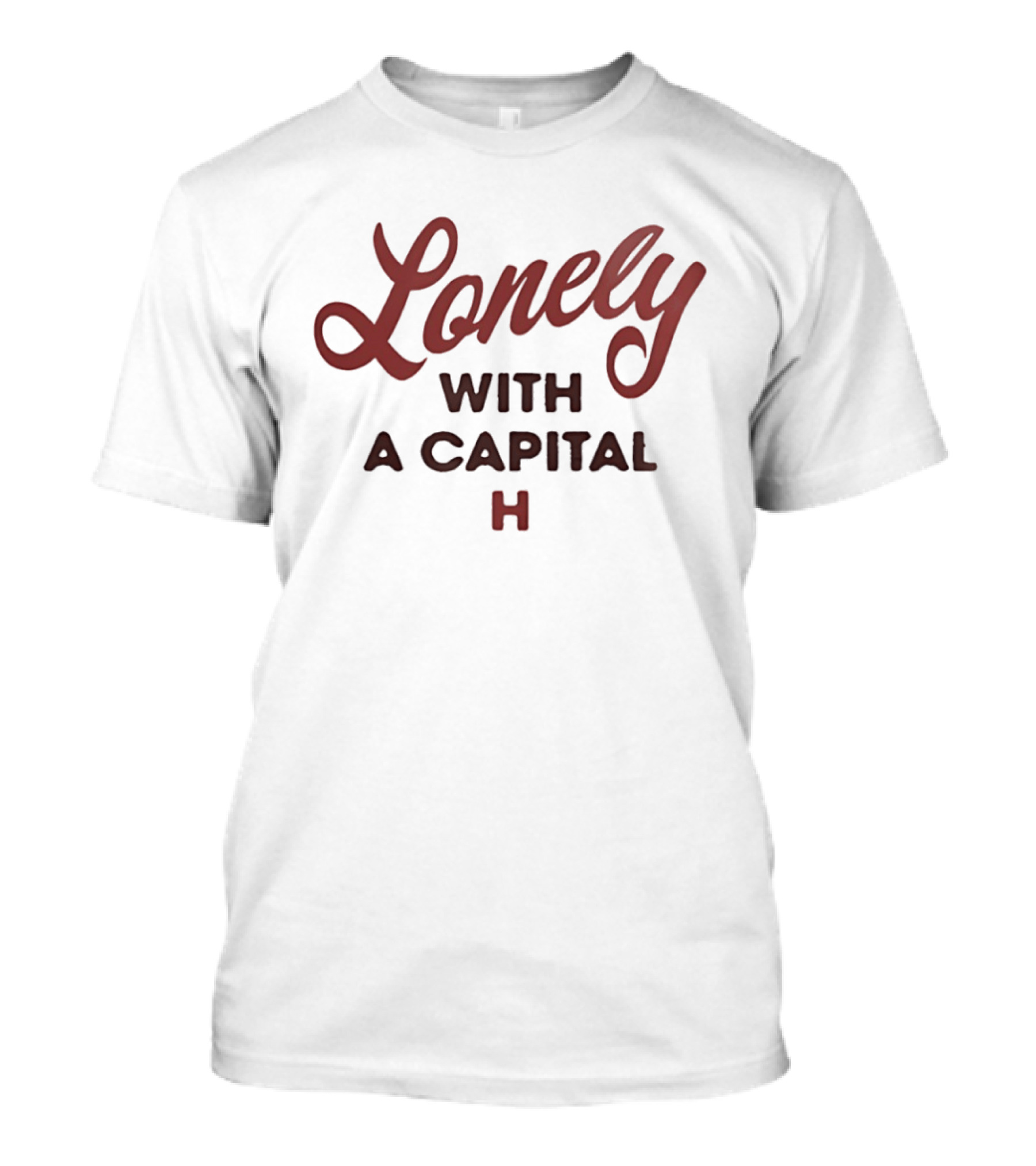Lonely With A Capital H Phrase T-Shirt
