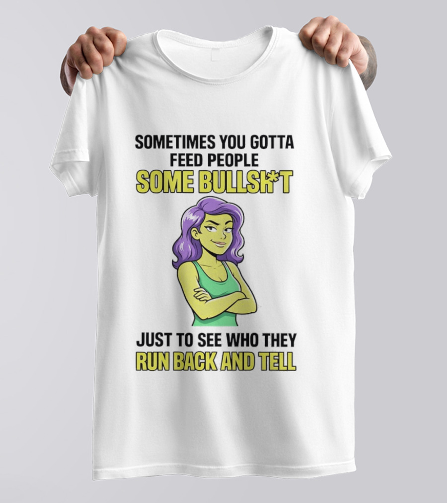 Sometimes You Gotta Feed People Some Bullshit Just To See Who They Run Back And Tell Purple Haired Woman T-Shirt