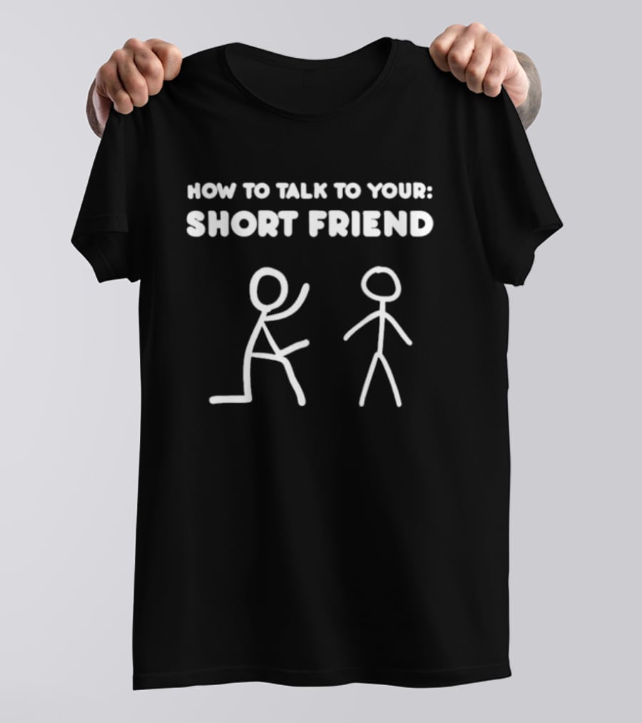 How To Talk To Your Short Friend Stick Figures Humor T-Shirt