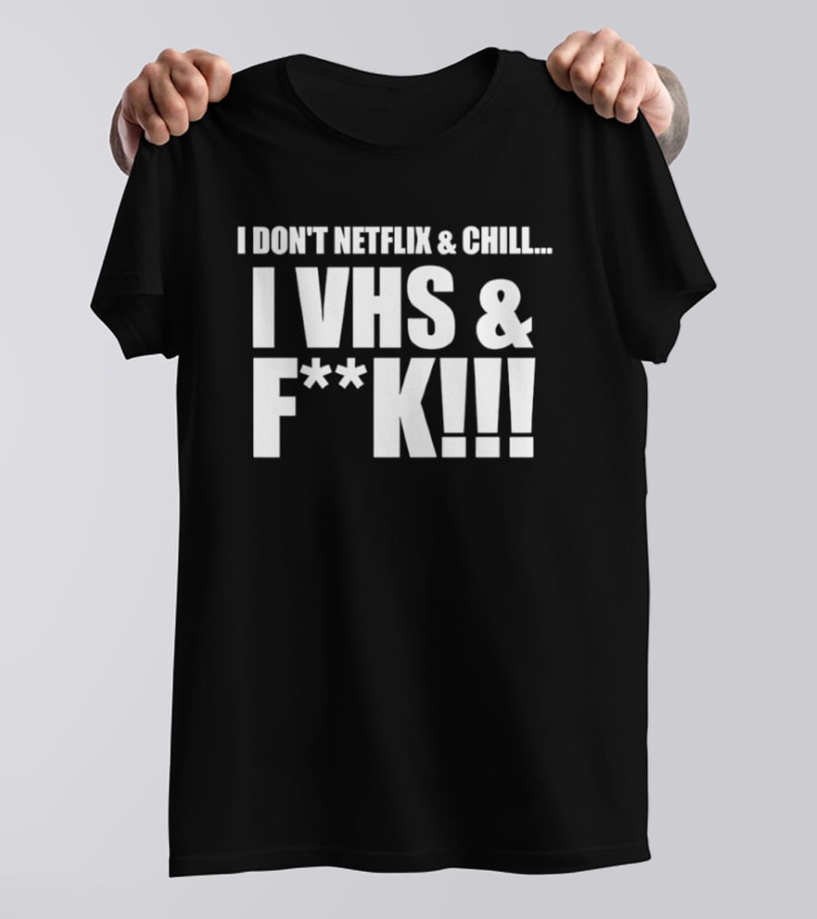 I Don't Netflix And Chill I VHS And F**k Retro Humor T-Shirt