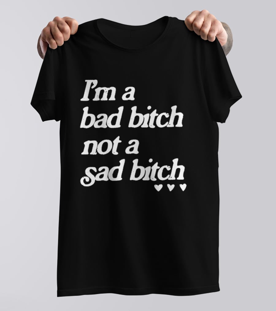 I'm A Bad Bitch Not A Sad Bitch Hearts T-Shirt