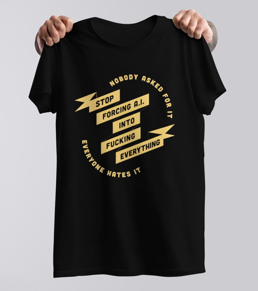 Stop Forcing AI Into Everything Nobody Asked Everyone Hates It T-Shirt