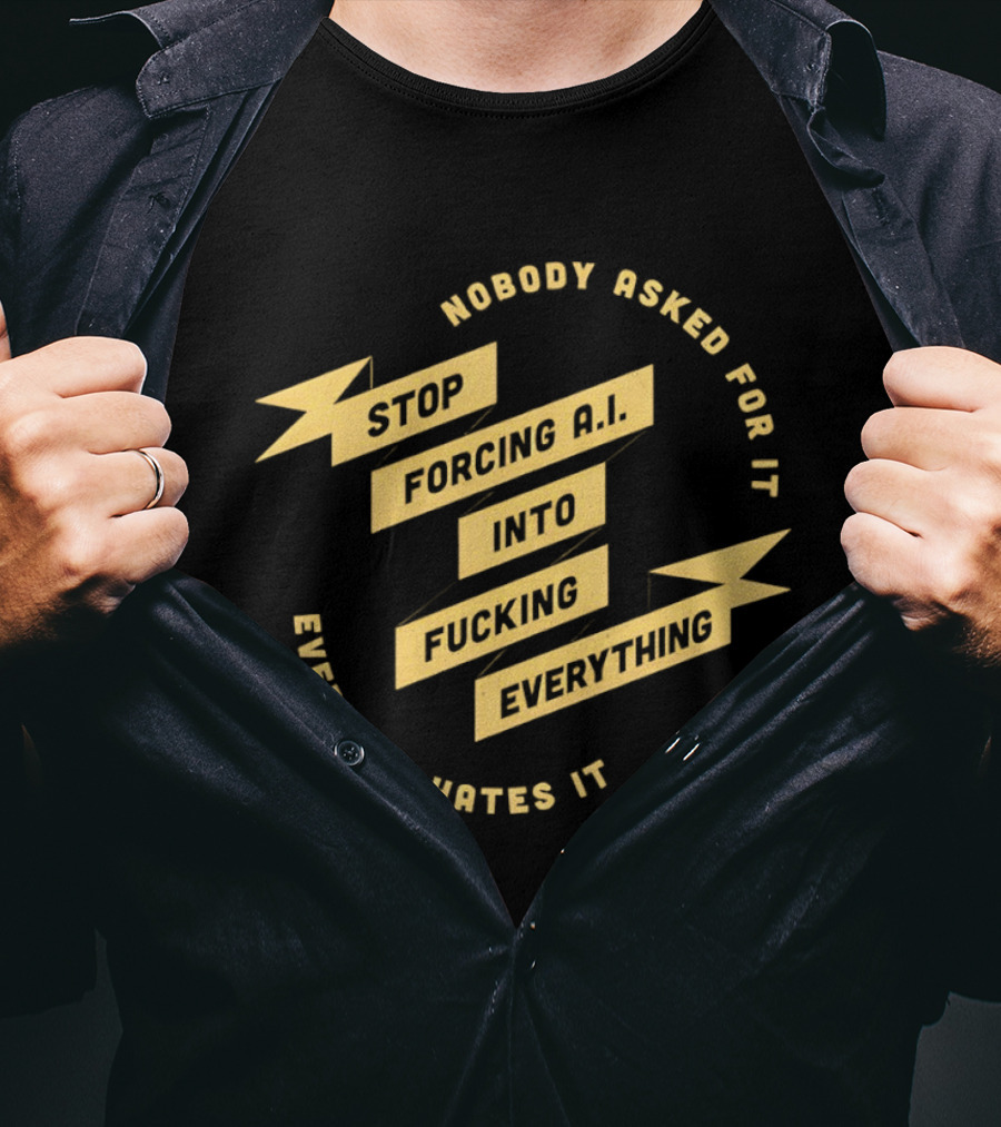 Stop Forcing AI Into Everything Nobody Asked Everyone Hates It T-Shirt