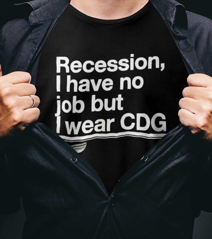 Recession I Have No Job But I Wear CDG Fashion T-Shirt