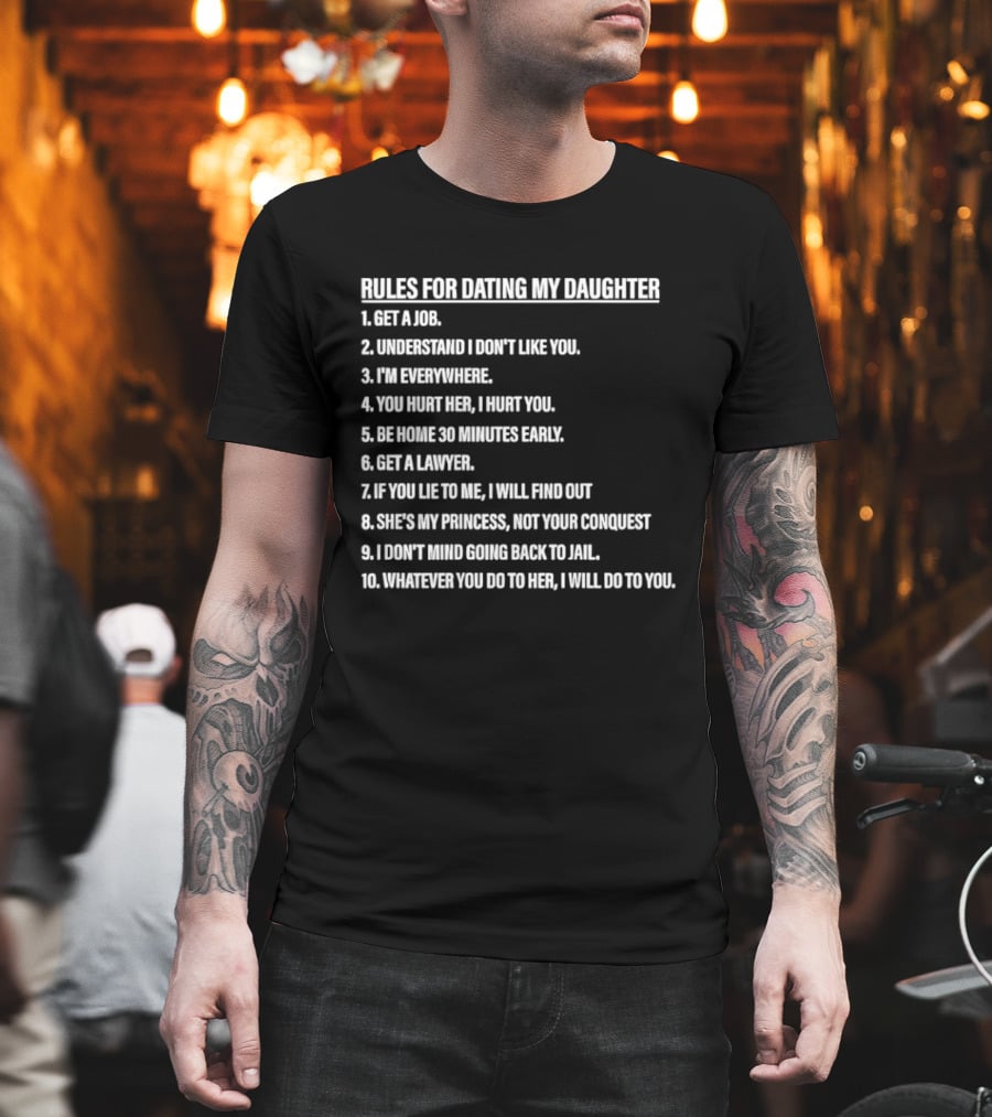 Rules For Dating My Daughter List Get A Job Understand I Don't Like You I'm Everywhere 30 Minutes Early Lawyer Find Out Process Conquest Jail T-Shirt