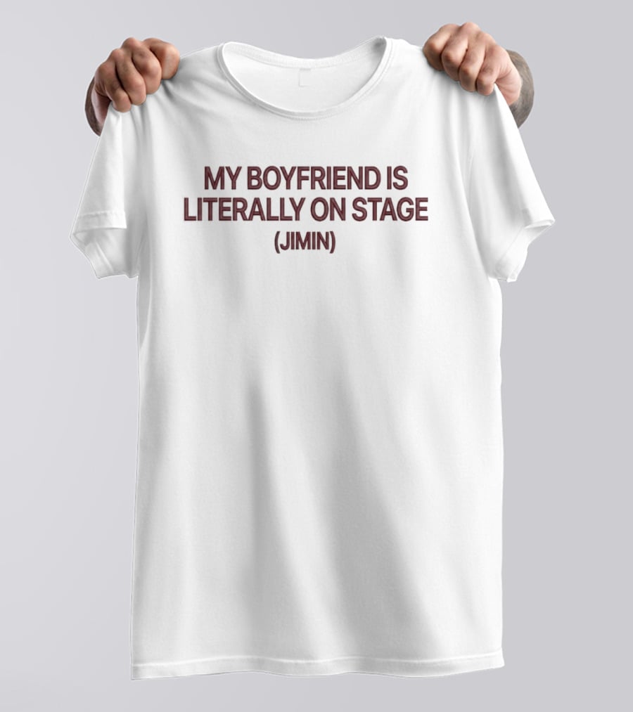 My Boyfriend Is Literally On Stage Jimin T-Shirt