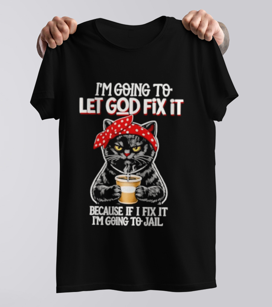 I'm Going To Let God Fix It Because If I Fix It I'm Going To Jail Cat Wearing Red Bandana T-Shirt