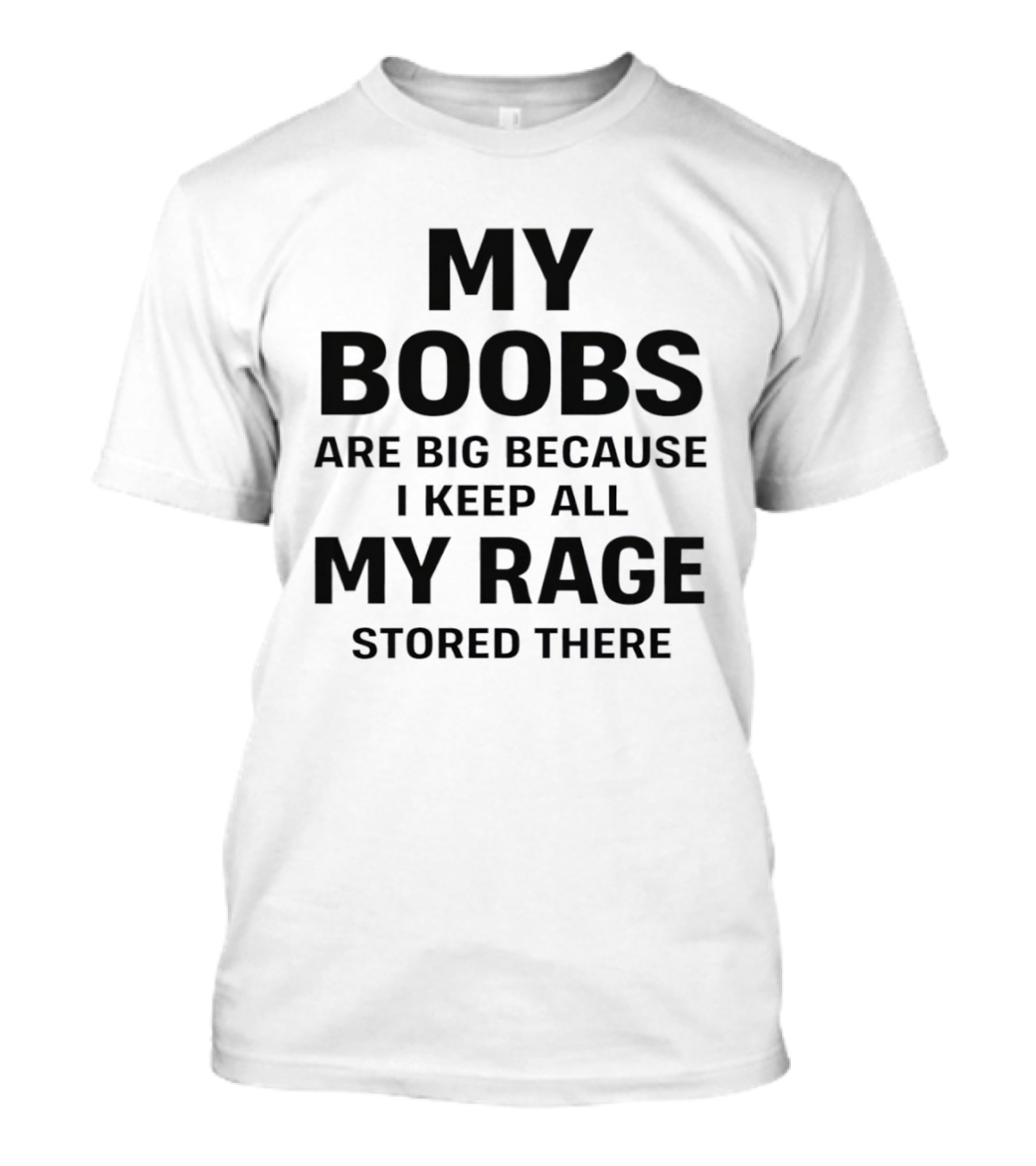 My Boobs Are Big Because I Keep All My Rage Stored There Humor T-Shirt