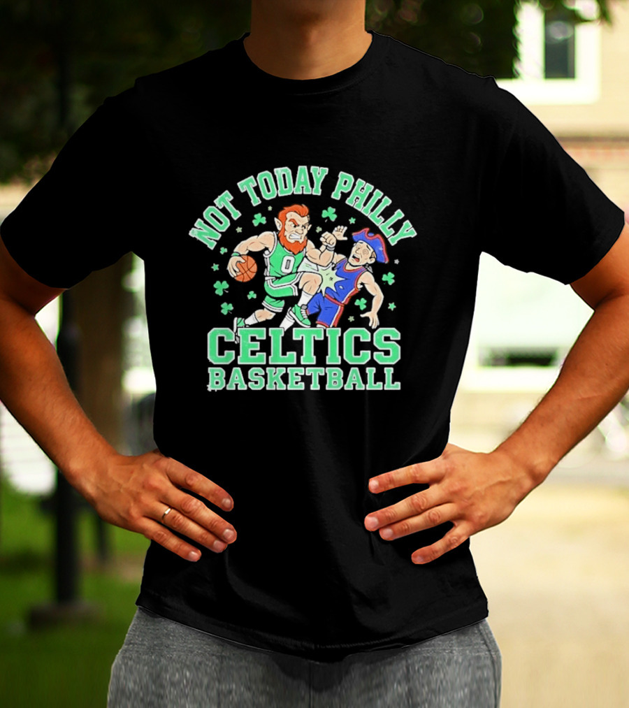Not Today Philly Celtics Basketball Boston Rivalry Showdown T-Shirt