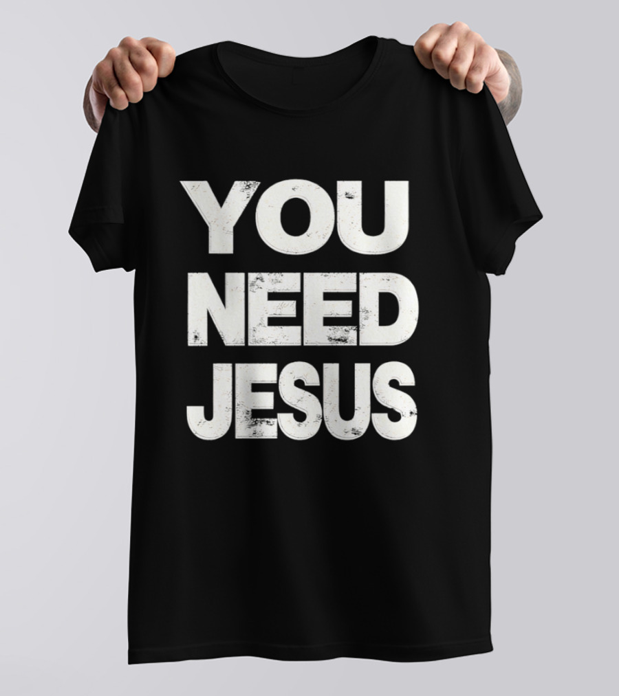 You Need Jesus Phrase Christian Faith Message T-Shirt