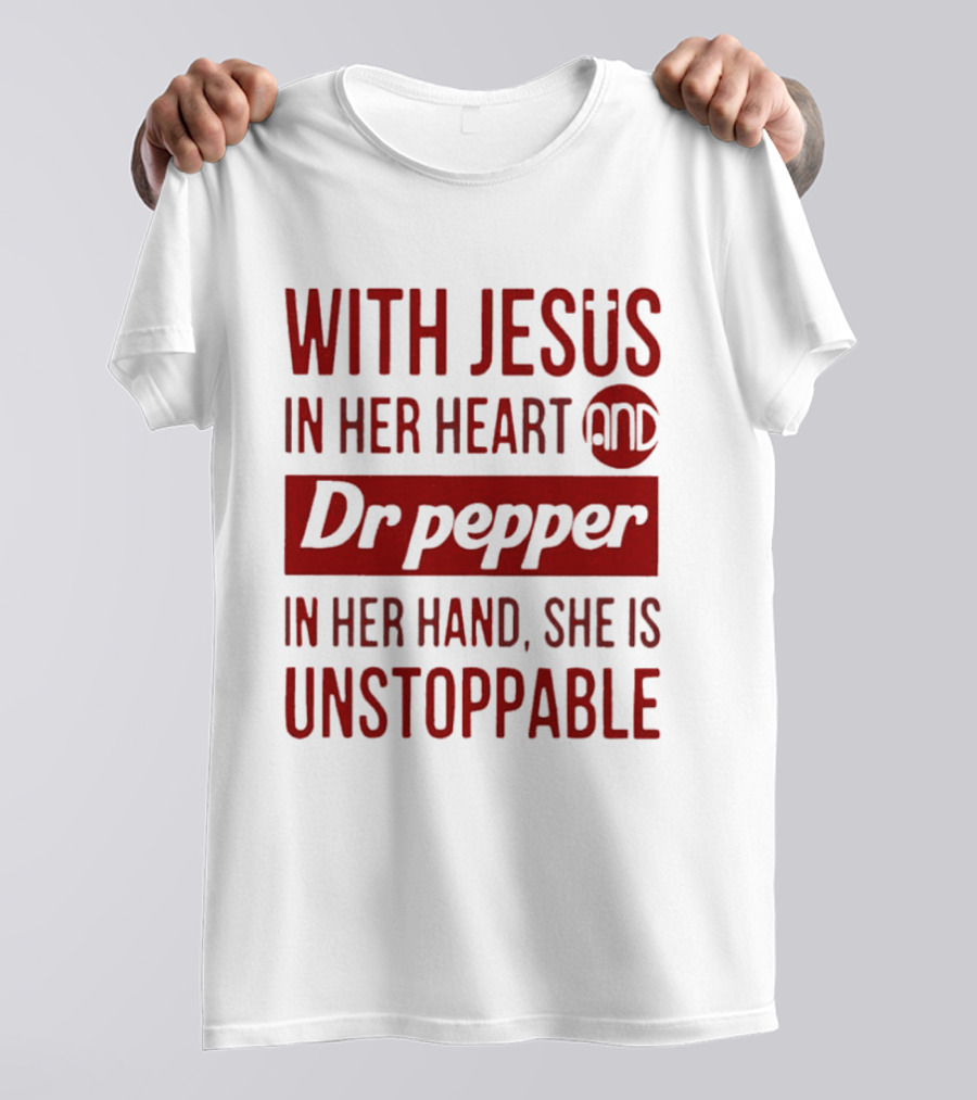 With Jesus In Her Heart And Dr Pepper In Her Hand She Is Unstoppable T-Shirt