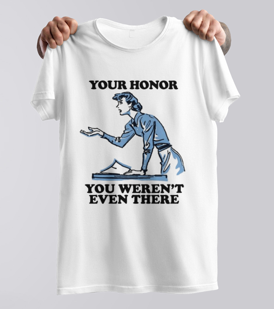 Your Honor You Weren't Even There Lawyer Courtroom Sketch T-Shirt