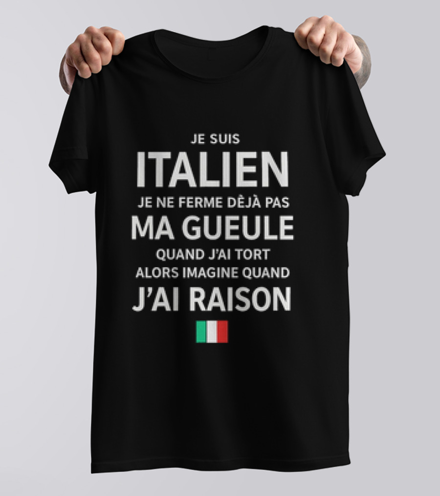 Je Suis Italien Je Ne Ferme Déjà Pas Ma Gueule Quand J'ai Tort Alors Imagine Quand J'ai Raison Italien Flag T-Shirt