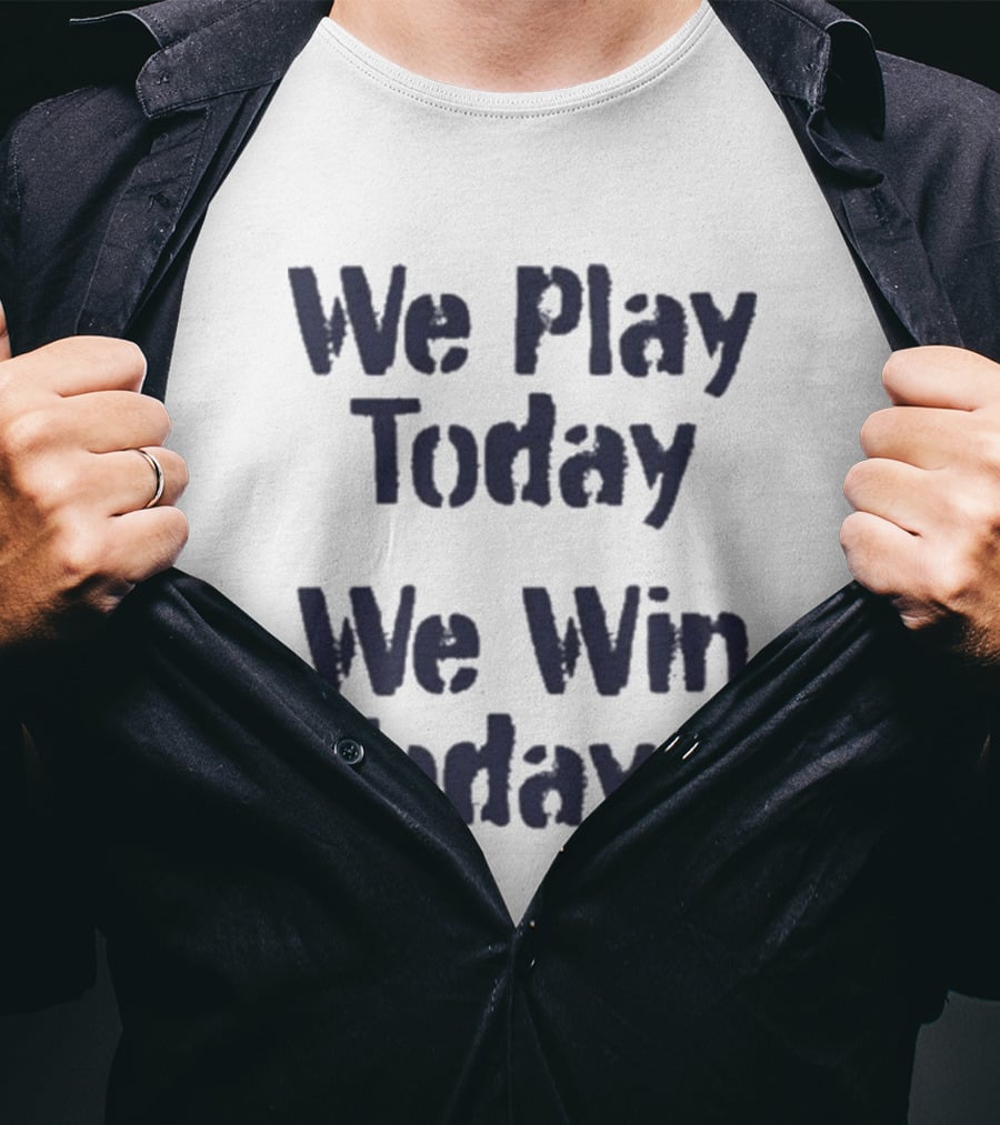 We Play Today We Win Today Motivational Sports Phrase T-Shirt