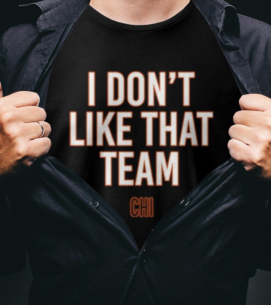 I Don't Like That Team CHI T-Shirt