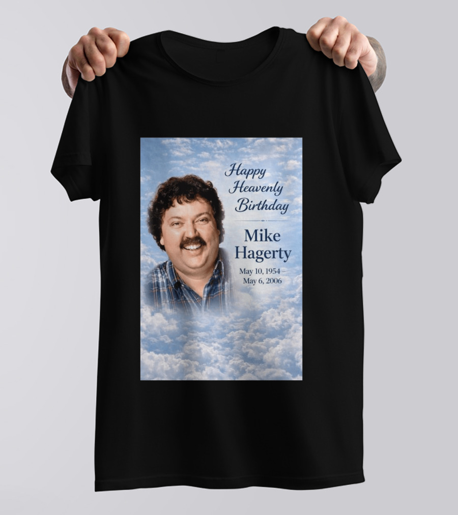 Happy Heavenly Birthday To Mike Hagerty May 10 1954 May 6 2006 T-Shirt