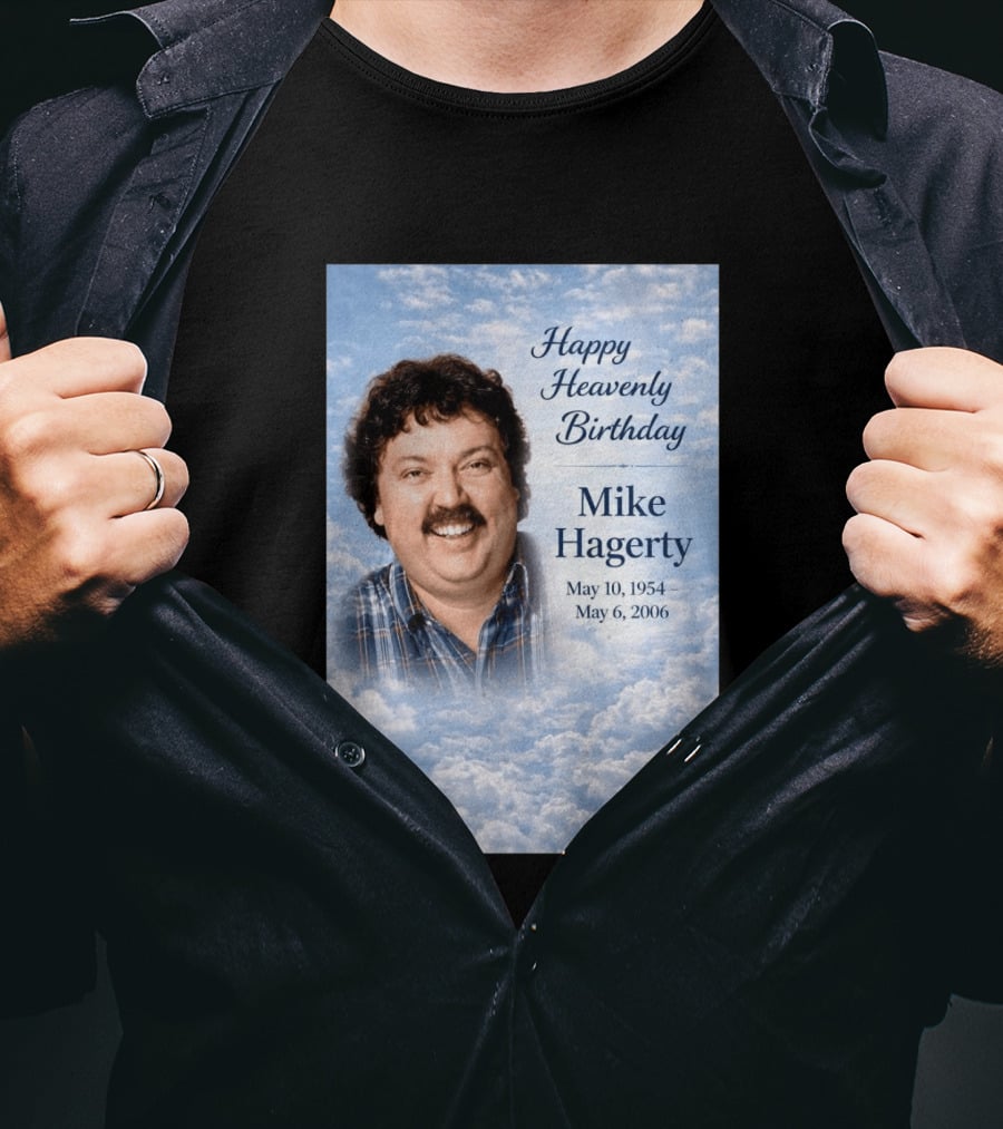 Happy Heavenly Birthday To Mike Hagerty May 10 1954 May 6 2006 T-Shirt