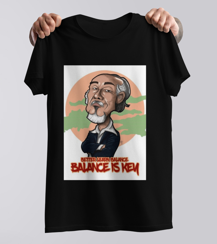 Miyagi Better Learn Balance Balance Is Key Wisdom T-Shirt