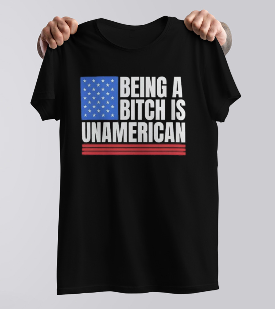 Being A Bitch Is Unamerican Usa Flag Stars Red Stripes T-Shirt
