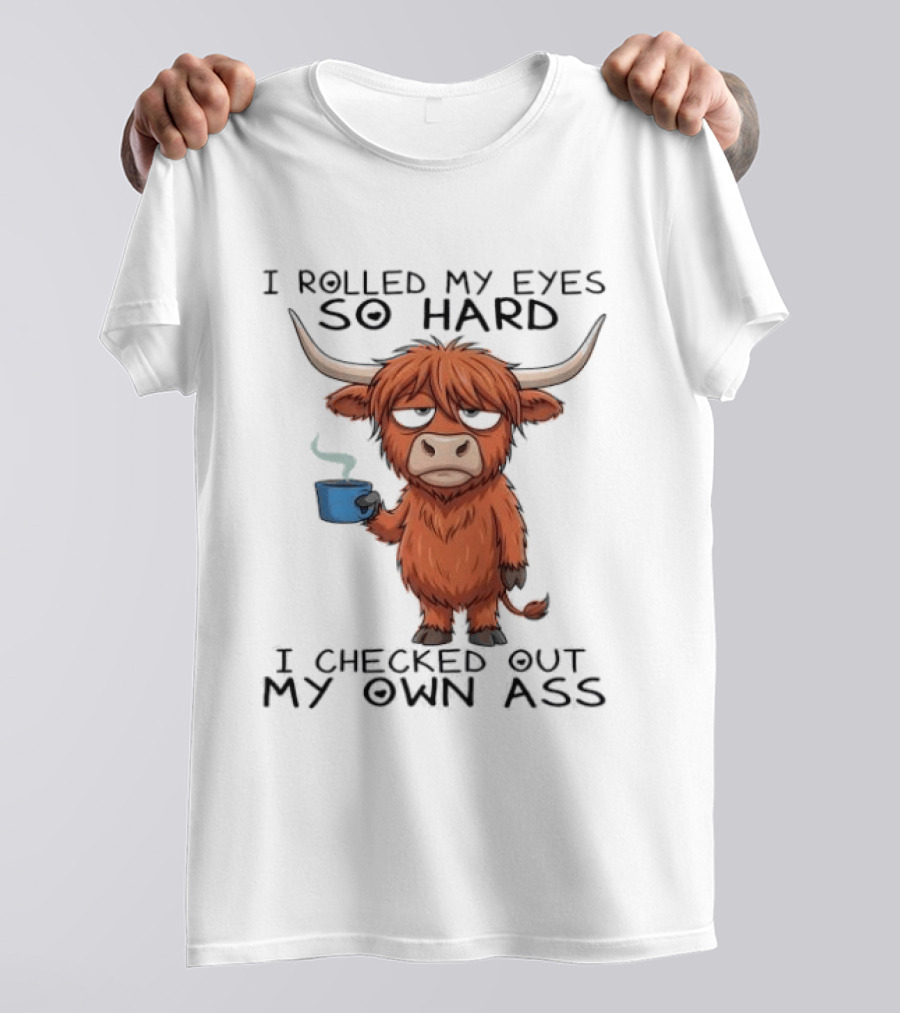 Highland Cow I Rolled My Eyes So Hard I Checked Out My Own Ass T-Shirt