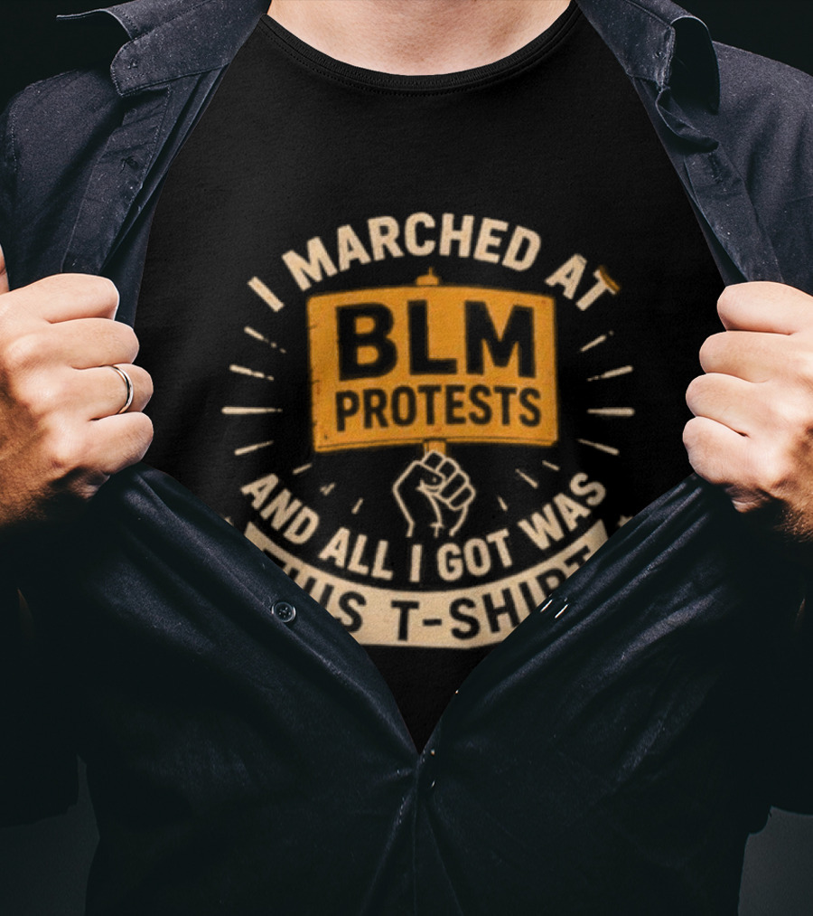 I Marched At BLM Protests And All I Got Was This Indictment T-Shirt