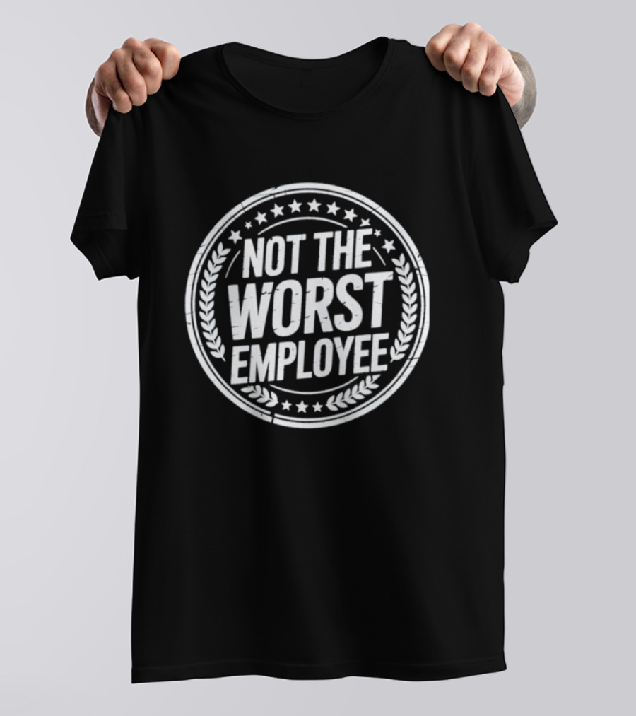 Not The Worst Employee Funny Work Humor T-Shirt