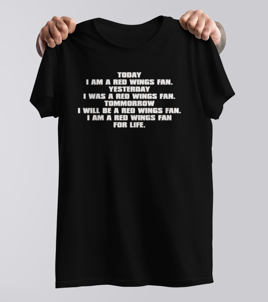 Today I Am A Red Wings Fan Yesterday I Was A Red Wings Fan Tomorrow I Will Be A Red Wings Fan For Life T-Shirt
