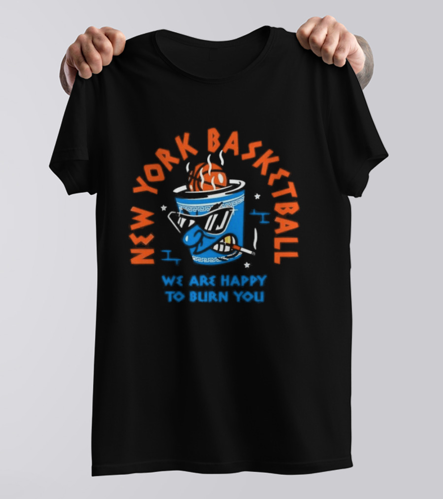 New York Basketball We Are Happy To Burn You T-Shirt