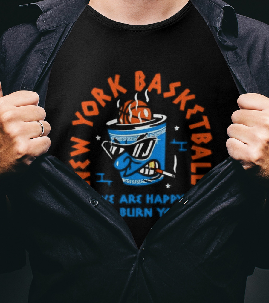 New York Basketball We Are Happy To Burn You T-Shirt