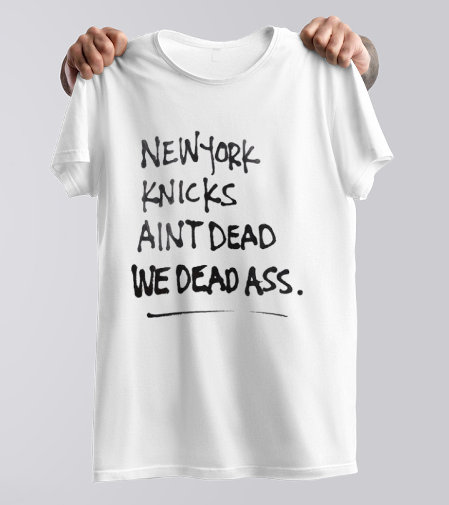 New York Knicks Ain't Dead We Deadass T-Shirt