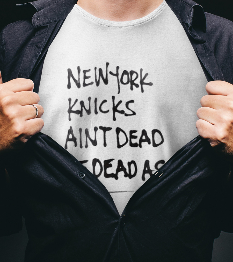 New York Knicks Ain't Dead We Deadass T-Shirt
