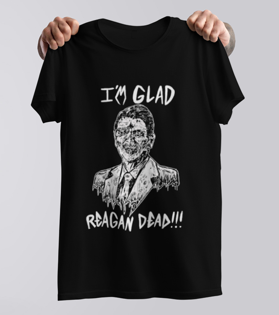 I'm Glad Reagan Dead I'm Glad Reagan Dead T-Shirt