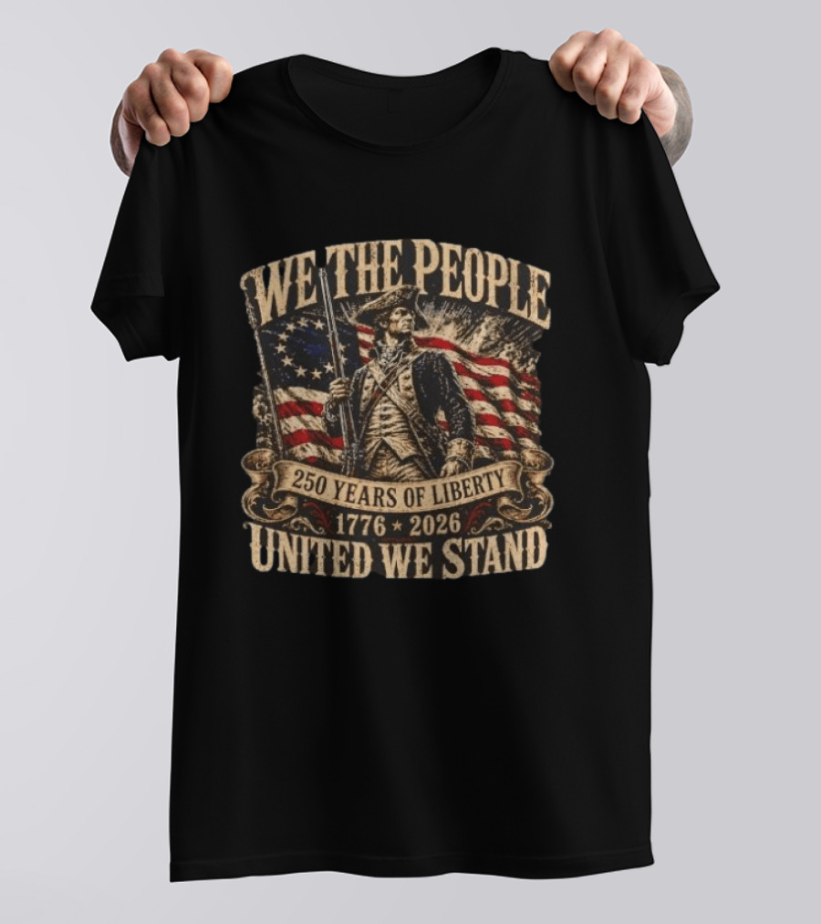 We The People 1776 2026 250 Years Of Liberty United We Stand T-Shirt