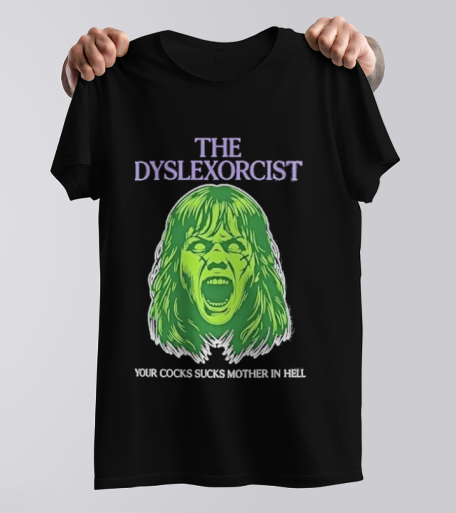 The Dyslexorcist Your Cocks Sucks Mother In Hell T-Shirt